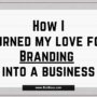 How I Turned My Love for Branding into a Business